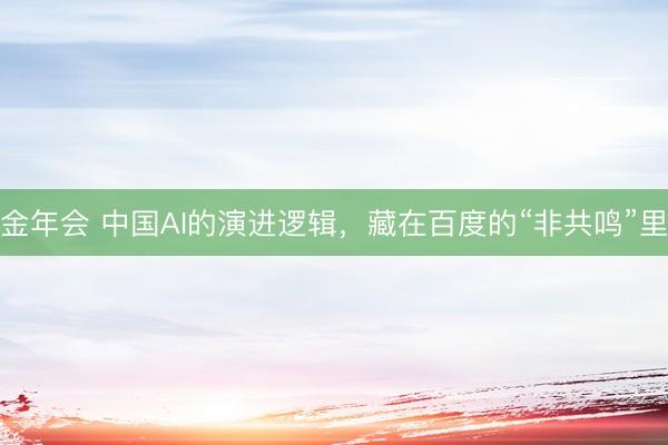 金年会 中国AI的演进逻辑，藏在百度的“非共鸣”里